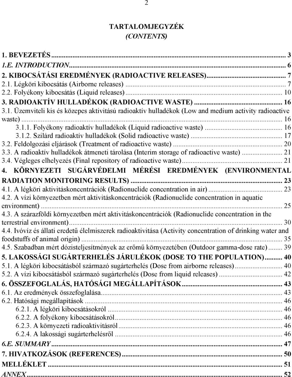 .. 16 3.1.2. Szilárd radioaktív hulladékok (Solid radioactive waste)... 17 3.2. Feldolgozási eljárások (Treatment of radioactive waste)... 20 3.3. A radioaktív hulladékok átmeneti tárolása (Interim storage of radioactive waste).