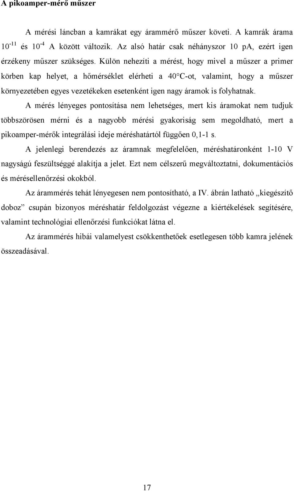 A mérés lényeges pontosítása nem lehetséges, mert ks áramokat nem tuduk többszörösen mérn és a nagyobb mérés gyakorság sem megoldható, mert a pkoamper-mérők ntegrálás dee méréshatártól függően 0,1-1