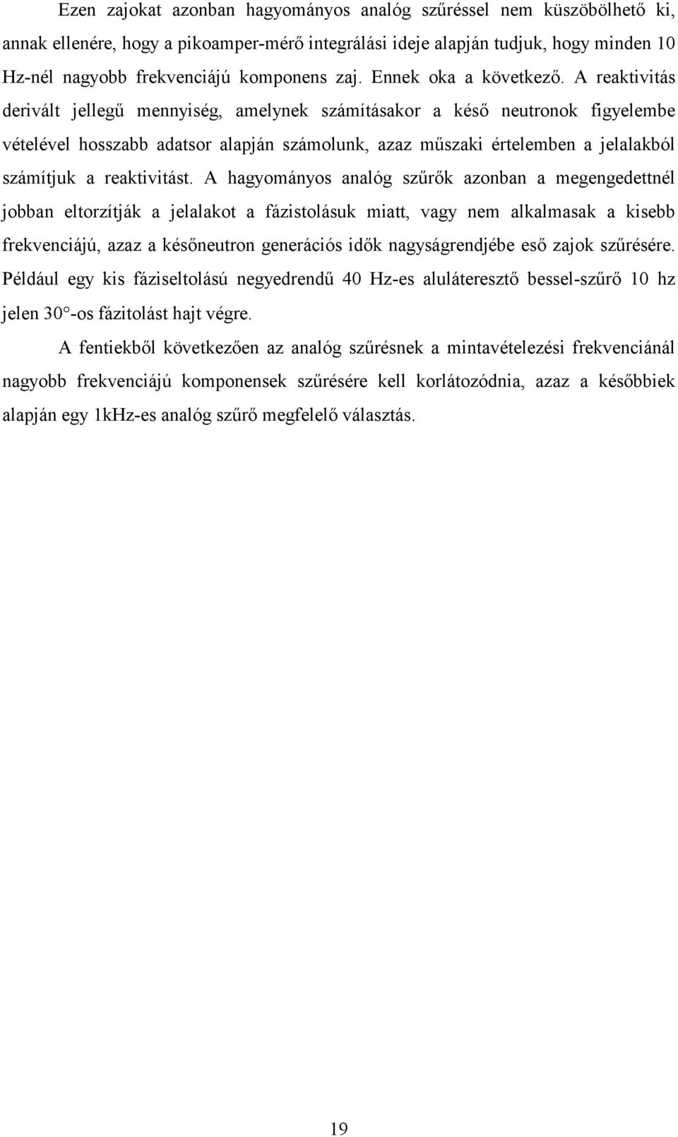 A reaktvtás dervált ellegű mennység, amelynek számításakor a késő neutronok fgyelembe vételével hosszabb adatsor alapán számolunk, azaz műszak értelemben a elalakból számítuk a reaktvtást.