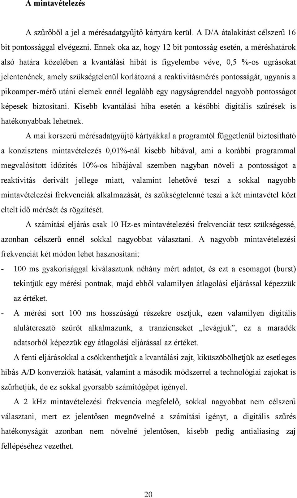 pontosságát, ugyans a pkoamper-mérő után elemek ennél legalább egy nagyságrenddel nagyobb pontosságot képesek bztosítan. Ksebb kvantálás hba esetén a később dgtáls szűrések s hatékonyabbak lehetnek.