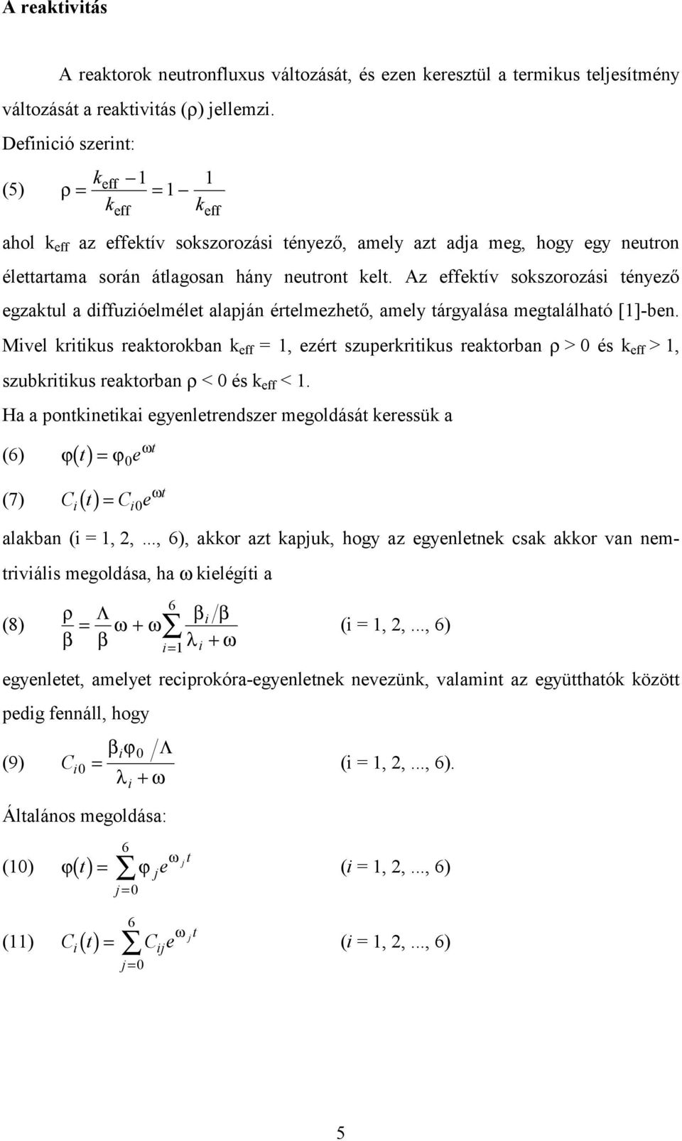 Az effektív sokszorozás tényező egzaktul a dffuzóelmélet alapán értelmezhető, amely tárgyalása megtalálható [1]-ben.