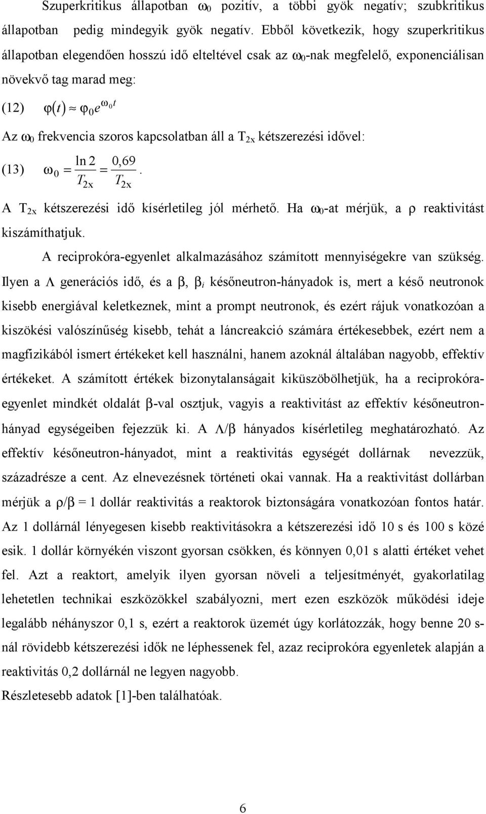 kapcsolatban áll a T 2x kétszerezés dővel: ln 2 069, (13) ω 0 = =. T T 2x 2x A T 2x kétszerezés dő kísérletleg ól mérhető. Ha ω 0 -at mérük, a ρ reaktvtást kszámíthatuk.