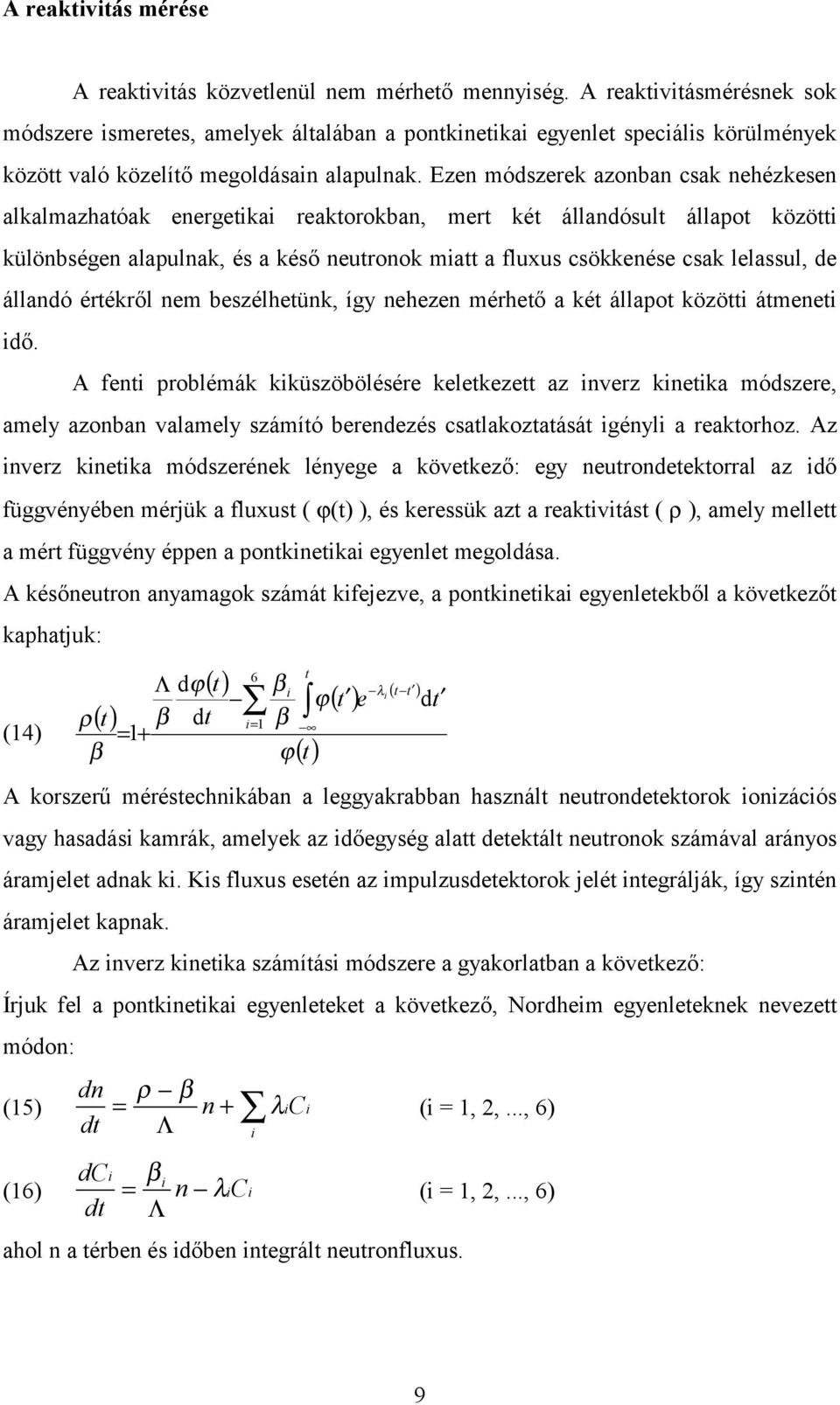 Ezen módszerek azonban csak nehézkesen alkalmazhatóak energetka reaktorokban, mert két állandósult állapot között különbségen alapulnak, és a késő neutronok matt a fluxus csökkenése csak lelassul, de