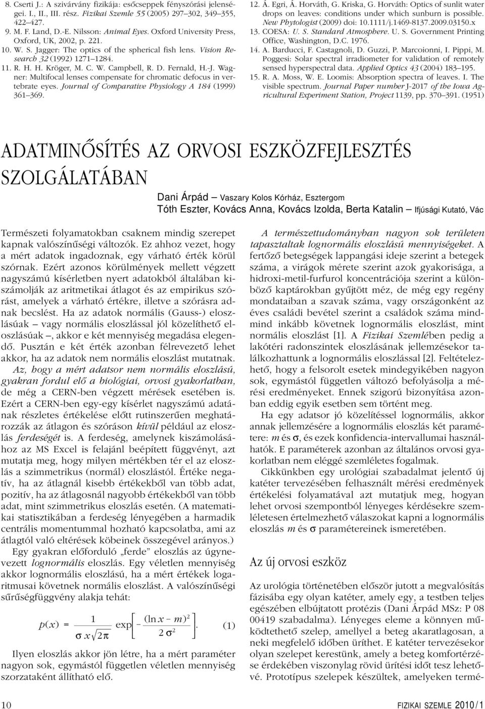 Fernald, H.-J. Wagner: Multifocal lenses compensate for chromatic defocus in vertebrate eyes. Journal of Comparative Physiology A 184 (1999) 361 369. 12. Á. Egri, Á. Horváth, G. Kriska, G.