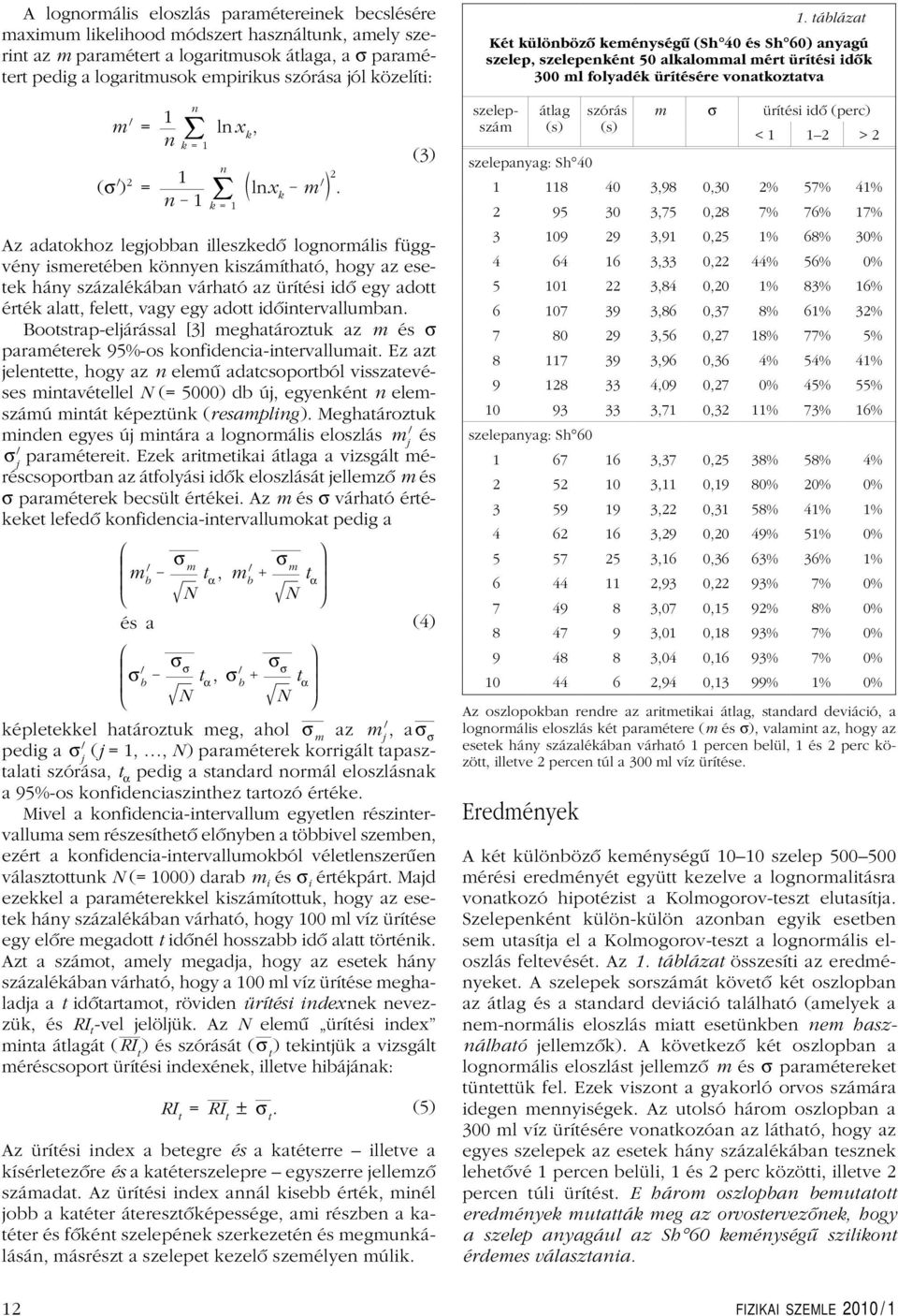 idô egy adott érték alatt, felett, vagy egy adott idôintervallumban. Bootstrap-eljárással [3] meghatároztuk az m és σ paraméterek 95%-os konfidencia-intervallumait.