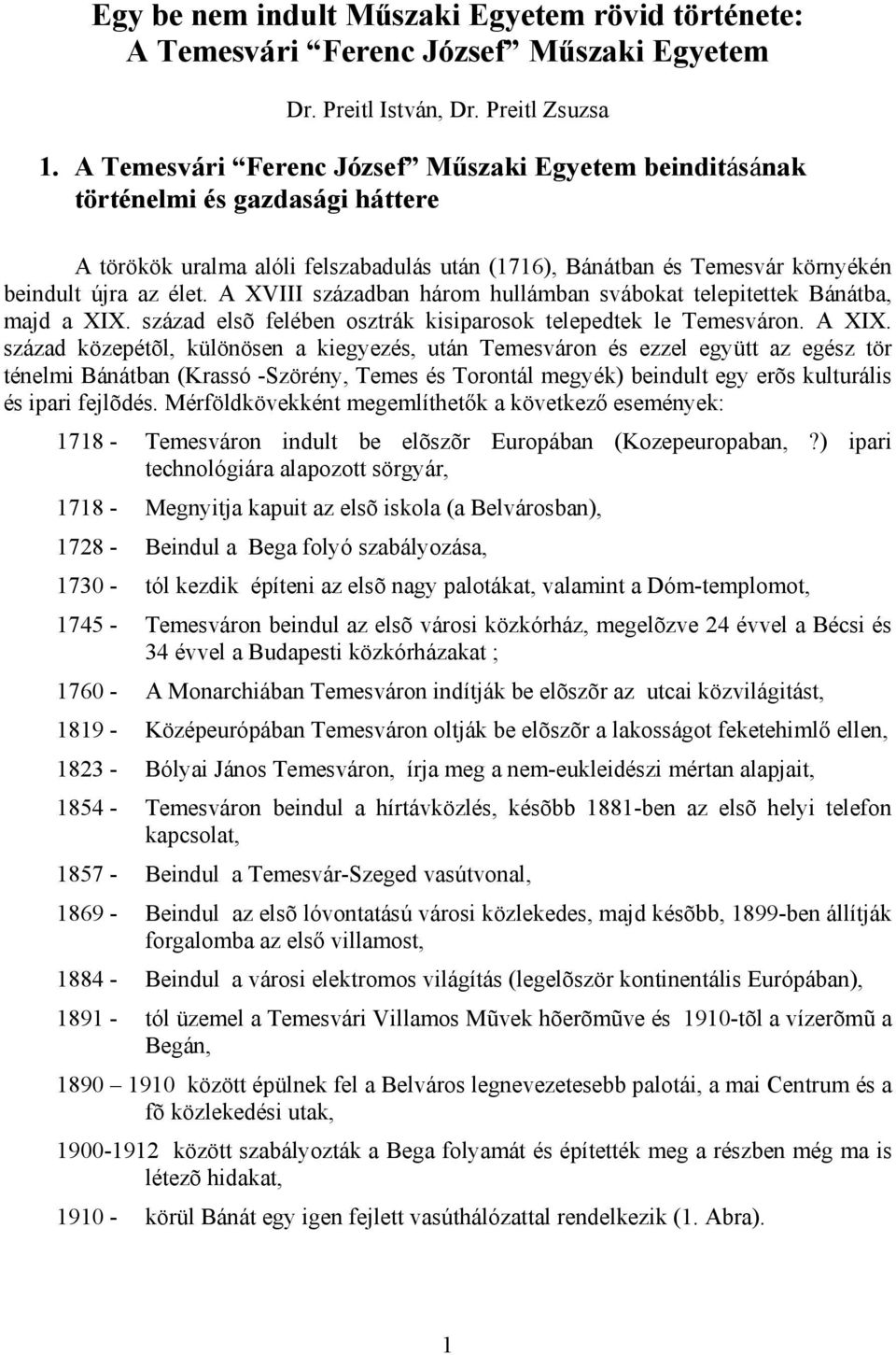 A XVIII században három hullámban svábokat telepitettek Bánátba, majd a XIX. század elsõ felében osztrák kisiparosok telepedtek le Temesváron. A XIX.