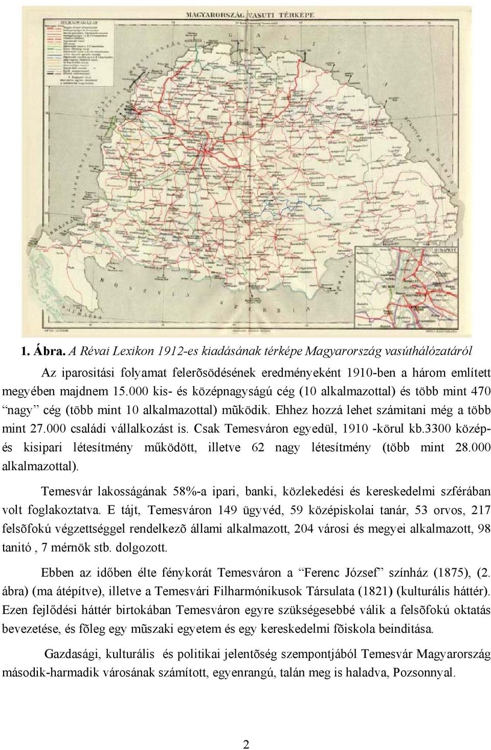 Csak Temesváron egyedül, 1910 -körul kb.3300 középés kisipari létesítmény működött, illetve 62 nagy létesítmény (több mint 28.000 alkalmazottal).