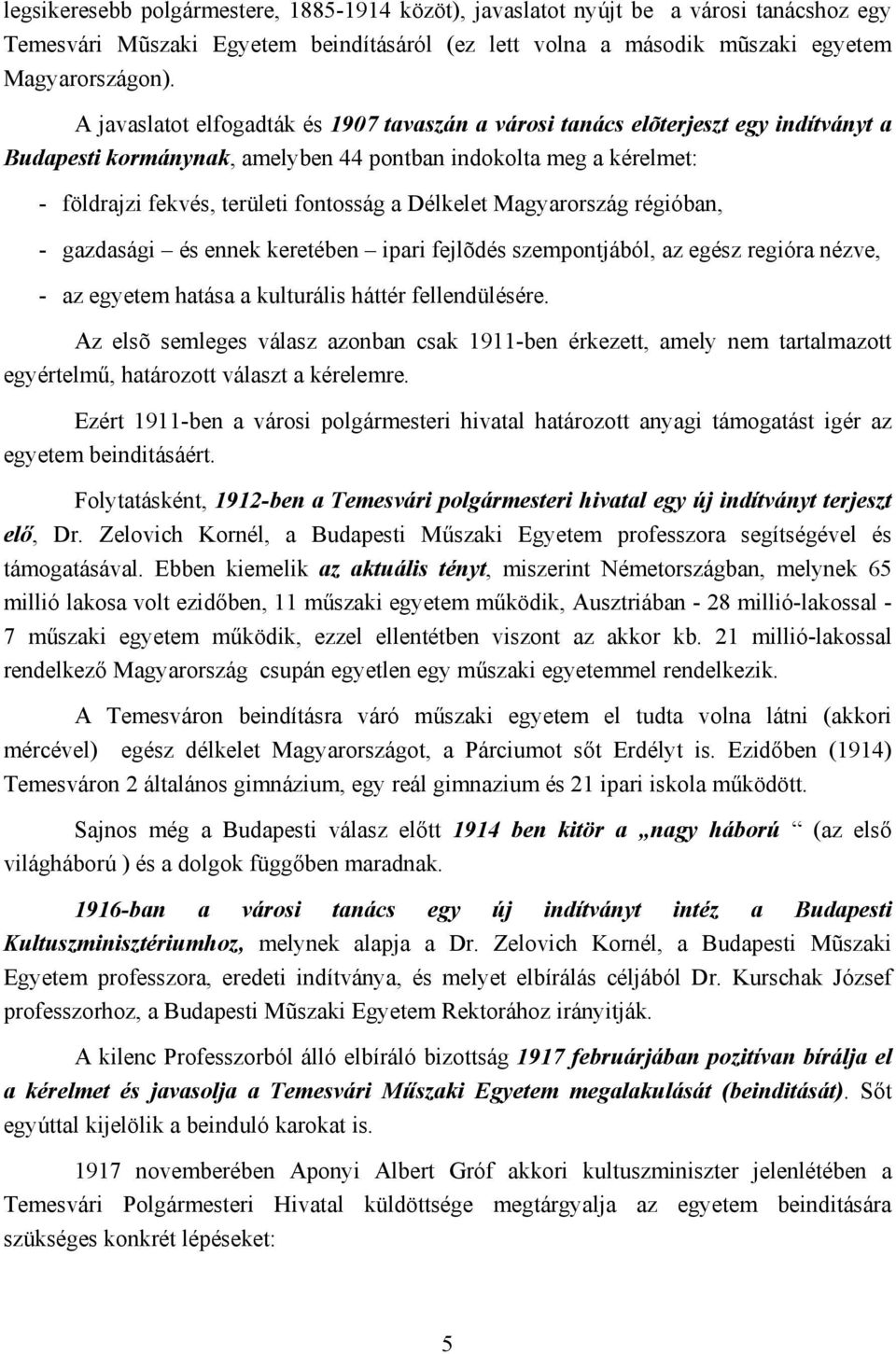 Délkelet Magyarország régióban, - gazdasági és ennek keretében ipari fejlõdés szempontjából, az egész regióra nézve, - az egyetem hatása a kulturális háttér fellendülésére.