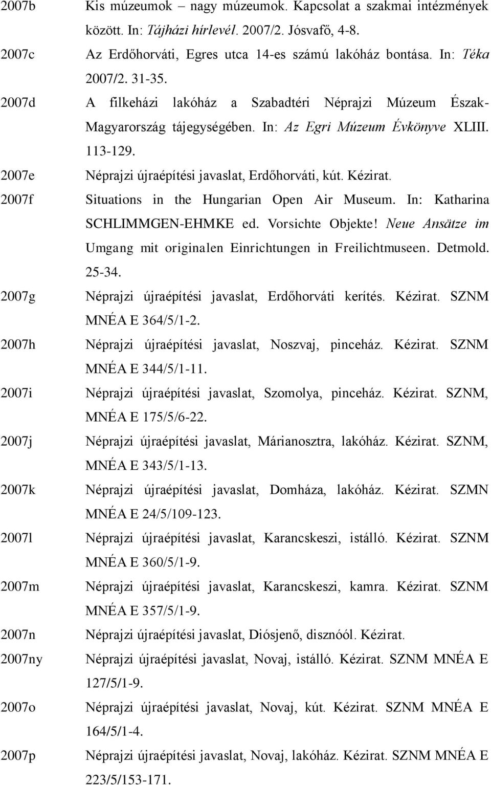 Kézirat. 2007f Situations in the Hungarian Open Air Museum. In: Katharina SCHLIMMGEN-EHMKE ed. Vorsichte Objekte! Neue Ansätze im Umgang mit originalen Einrichtungen in Freilichtmuseen. Detmold.