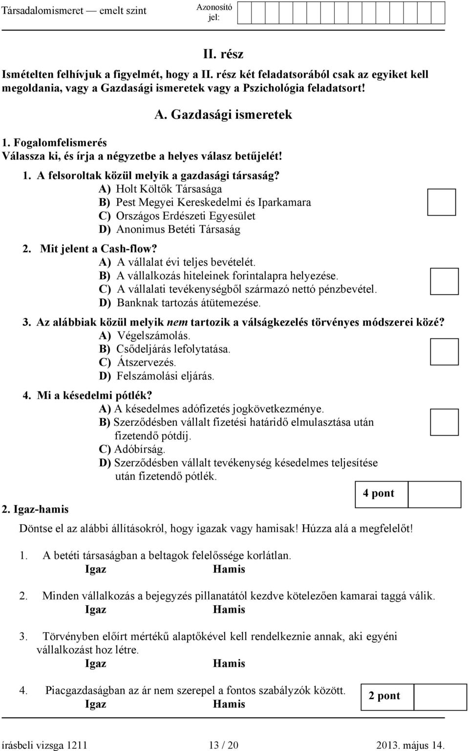 A) Holt Költők Társasága B) Pest Megyei Kereskedelmi és Iparkamara C) Országos Erdészeti Egyesület D) Anonimus Betéti Társaság 2. Mit jelent a Cash-flow? A) A vállalat évi teljes bevételét.