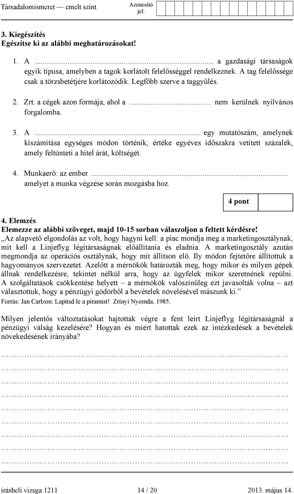 .. egy mutatószám, amelynek kiszámítása egységes módon történik, értéke egyéves időszakra vetített százalék, amely feltünteti a hitel árát, költségét. 4. Munkaerő: az ember.