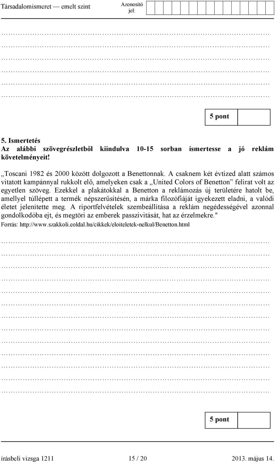 Ezekkel a plakátokkal a Benetton a reklámozás új területére hatolt be, amellyel túllépett a termék népszerűsítésén, a márka filozófiáját igyekezett eladni, a valódi életet jelenítette meg.