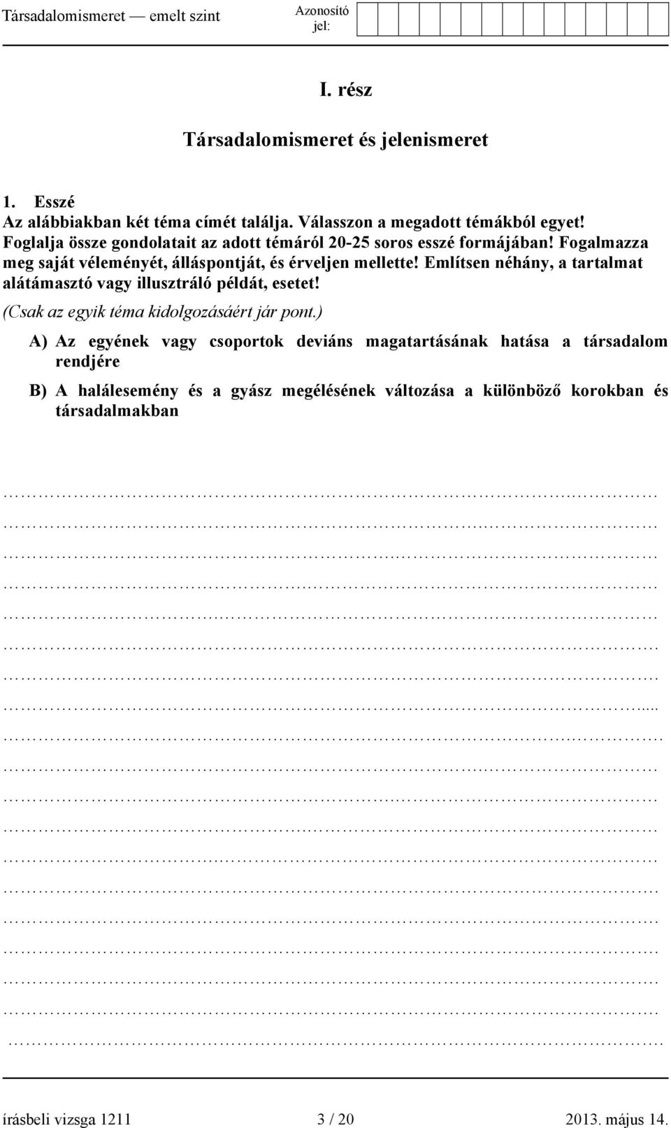 Említsen néhány, a tartalmat alátámasztó vagy illusztráló példát, esetet! (Csak az egyik téma kidolgozásáért jár pont.