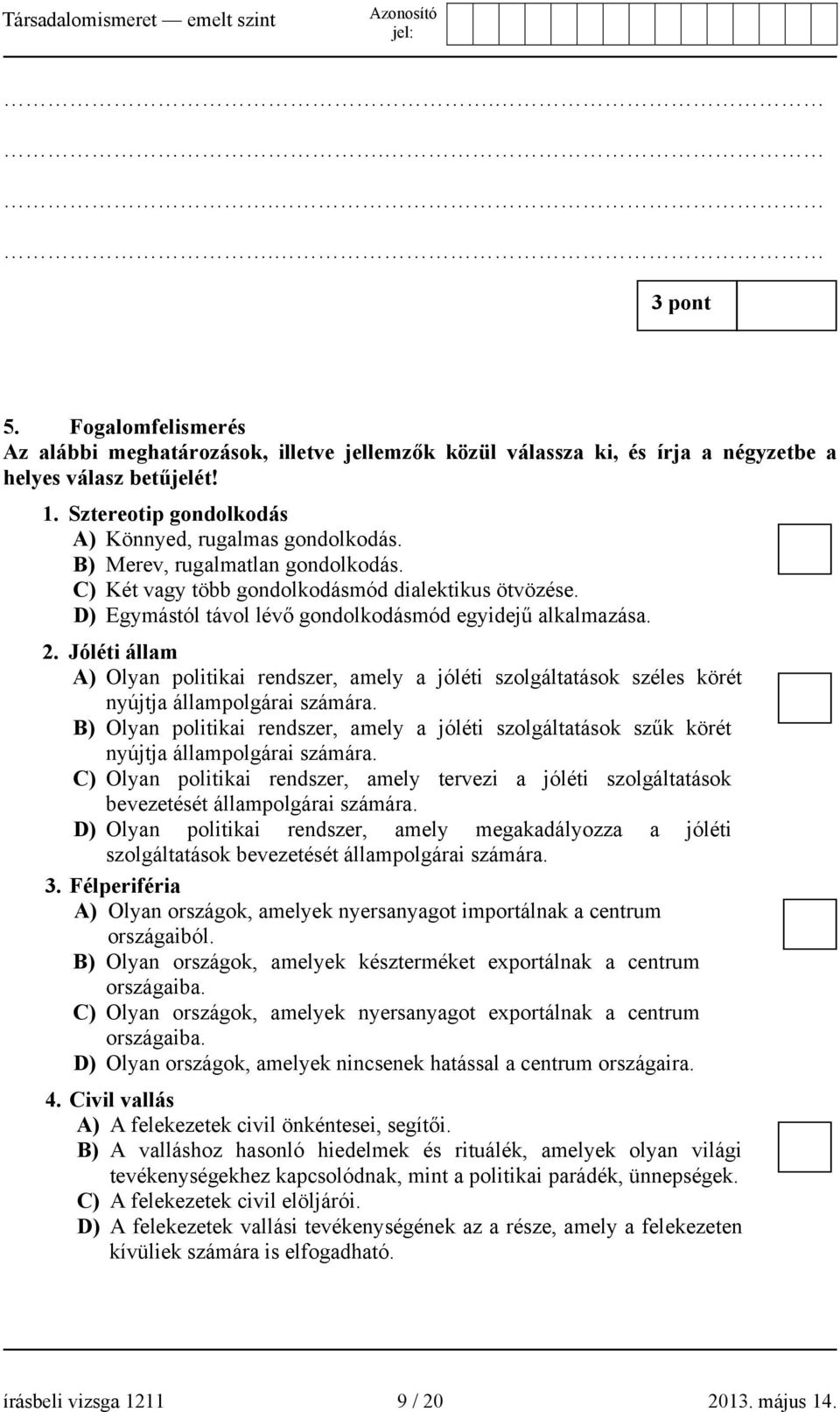 Jóléti állam A) Olyan politikai rendszer, amely a jóléti szolgáltatások széles körét nyújtja állampolgárai számára.