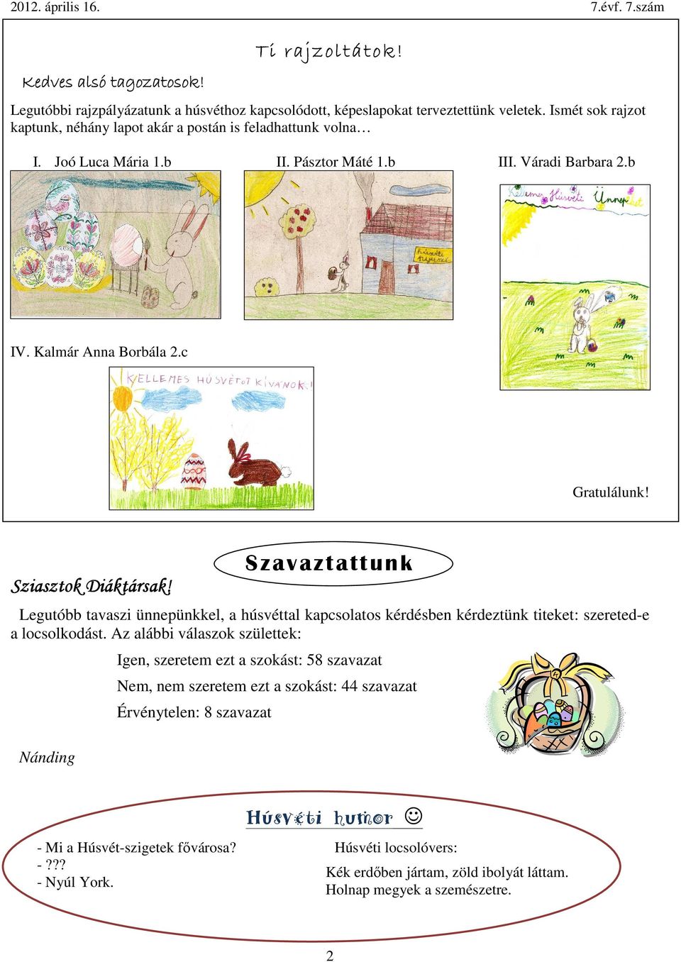 Sziasztok Diáktársak! Szavaztattunk Legutóbb tavaszi ünnepünkkel, a húsvéttal kapcsolatos kérdésben kérdeztünk titeket: szereted-e a locsolkodást.