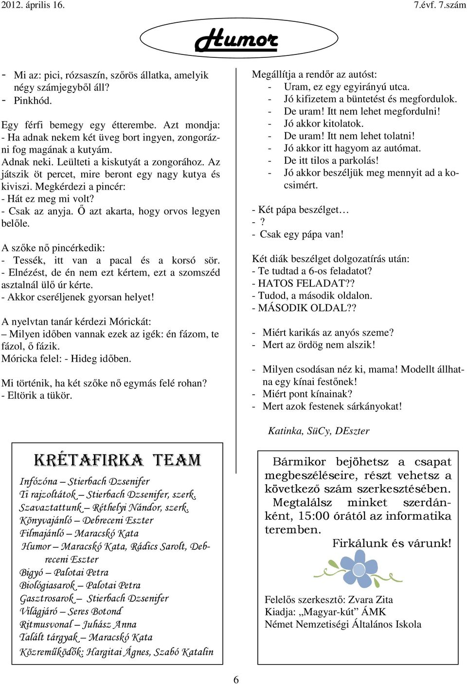 Megkérdezi a pincér: - Hát ez meg mi volt? - Csak az anyja. Ő azt akarta, hogy orvos legyen belőle. A szőke nő pincérkedik: - Tessék, itt van a pacal és a korsó sör.