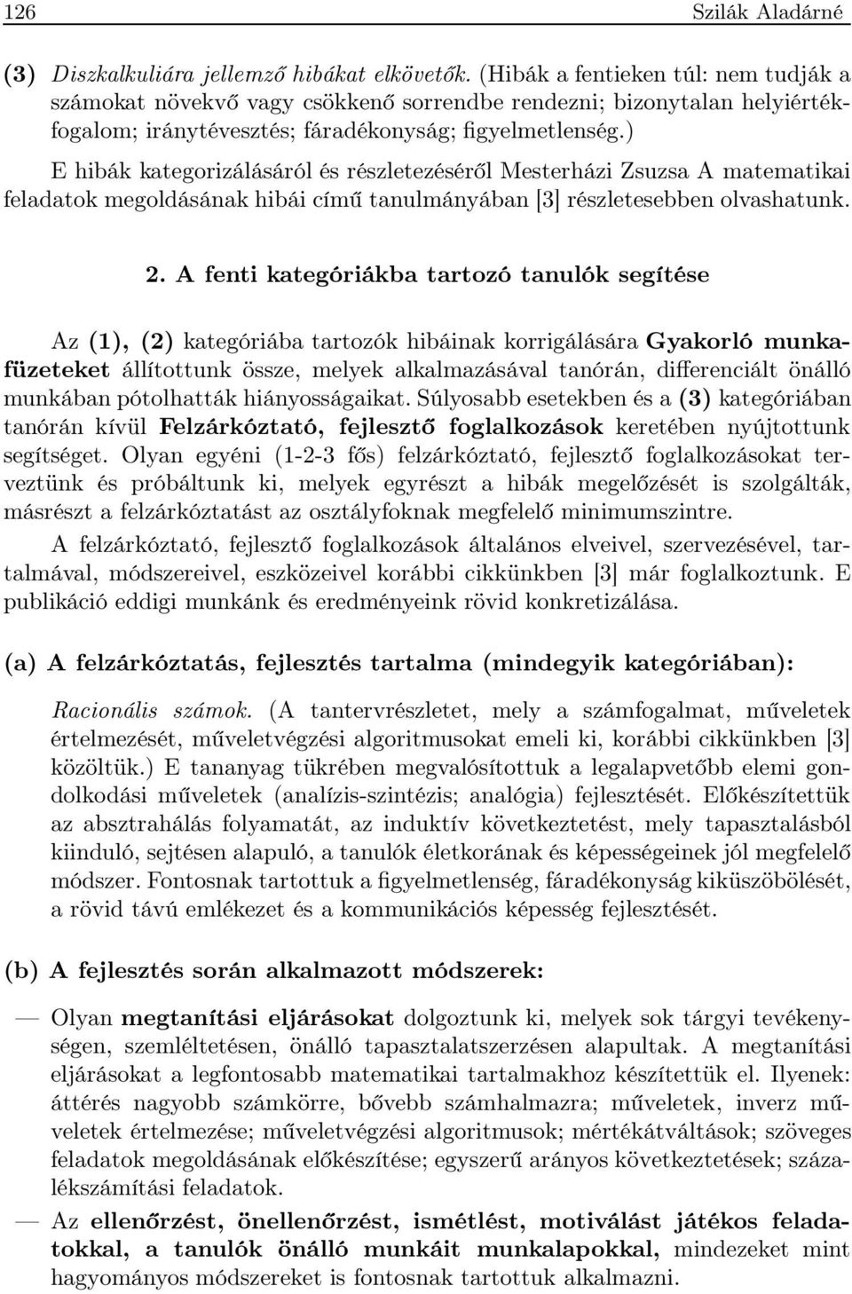 ) E hibák kategorizálásáról és részletezéséről Mesterházi Zsuzsa A matematikai feladatok megoldásának hibái című tanulmányában [3] részletesebben olvashatunk. 2.