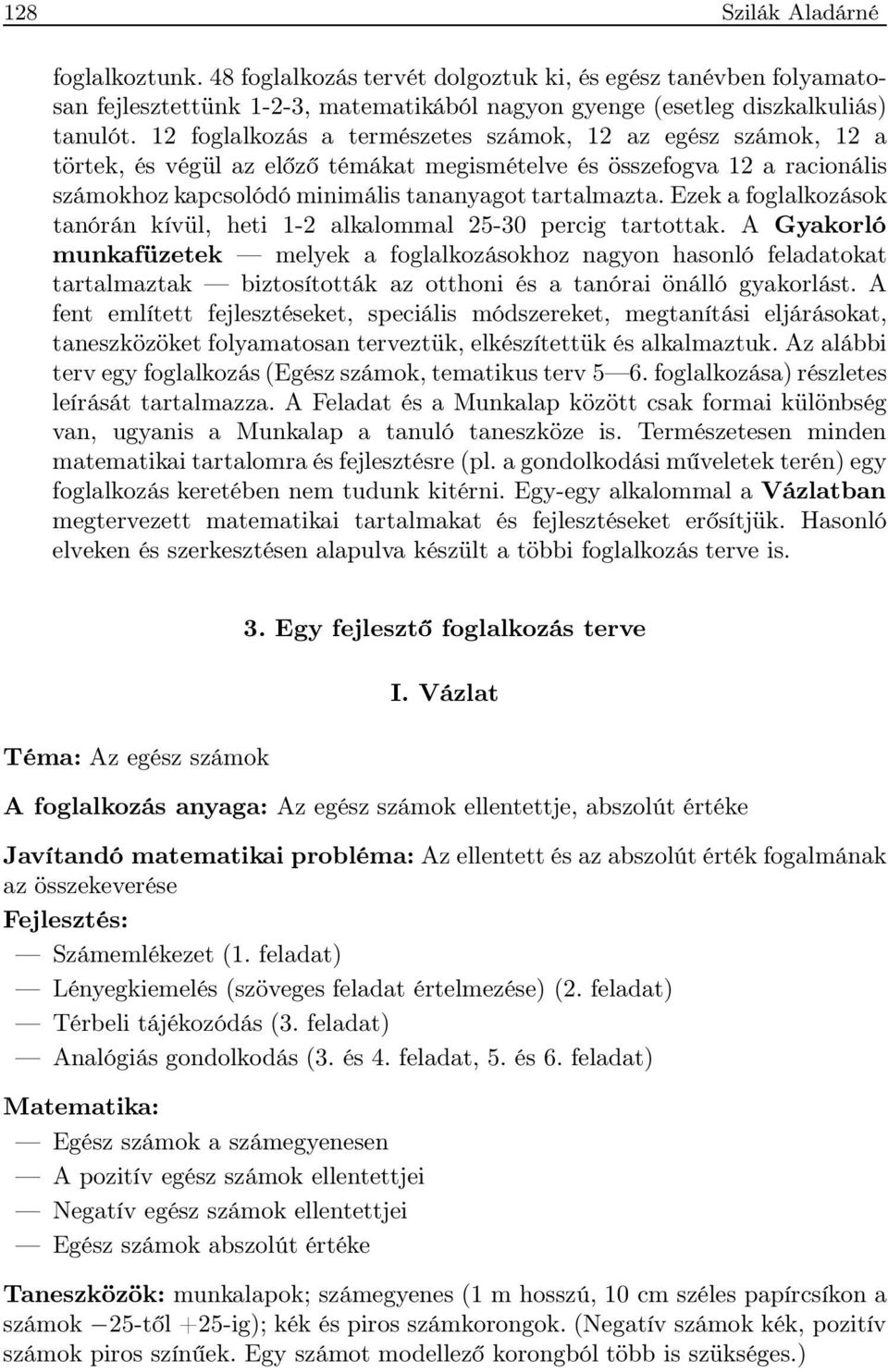 Ezek a foglalkozások tanórán kívül, heti 1-2 alkalommal 25-30 percig tartottak.