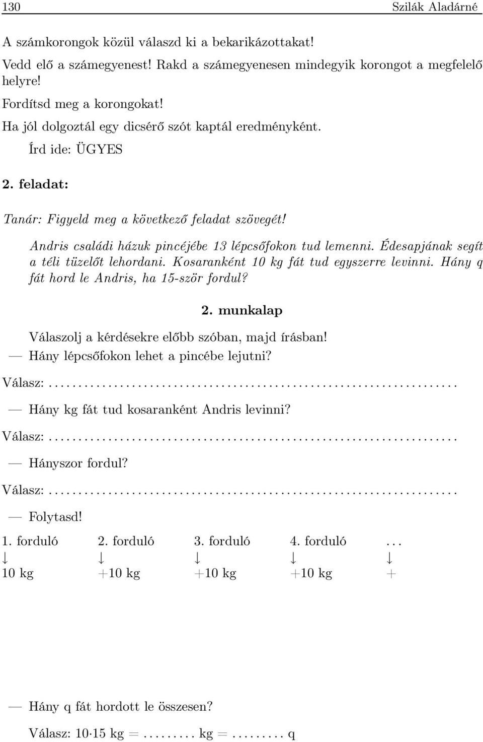 Édesapjának segít a téli tüzelőt lehordani. Kosaranként 10 kg fát tud egyszerre levinni. Hány q fát hord le Andris, ha 15-ször fordul? 2. munkalap Válaszolj a kérdésekre előbb szóban, majd írásban!