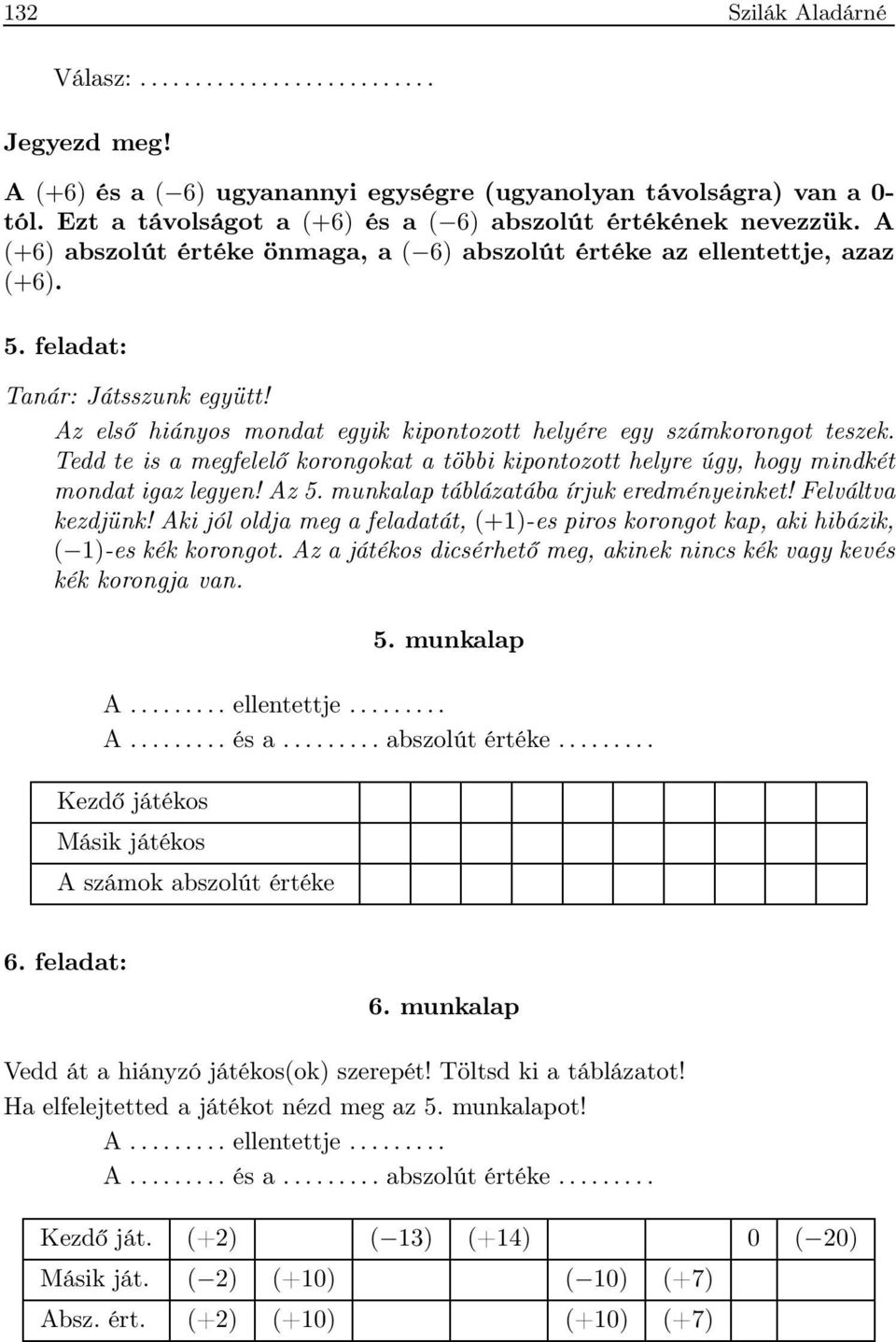 Tedd te is a megfelelő korongokat a többi kipontozott helyre úgy, hogy mindkét mondat igaz legyen! Az 5. munkalap táblázatába írjuk eredményeinket! Felváltva kezdjünk!