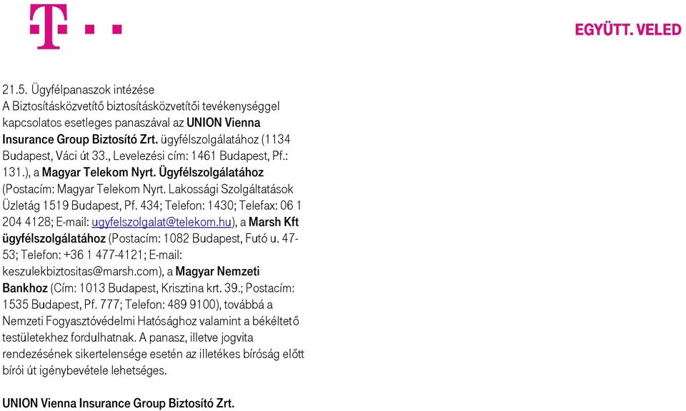 Lakossági Szolgáltatások Üzletág 1519 Budapest, Pf. 434; Telefon: 1430; Telefax: 06 1 204 4128; E-mail: ugyfelszolgalat@telekom.hu), a Marsh Kft ügyfélszolgálatához (Postacím: 1082 Budapest, Futó u.