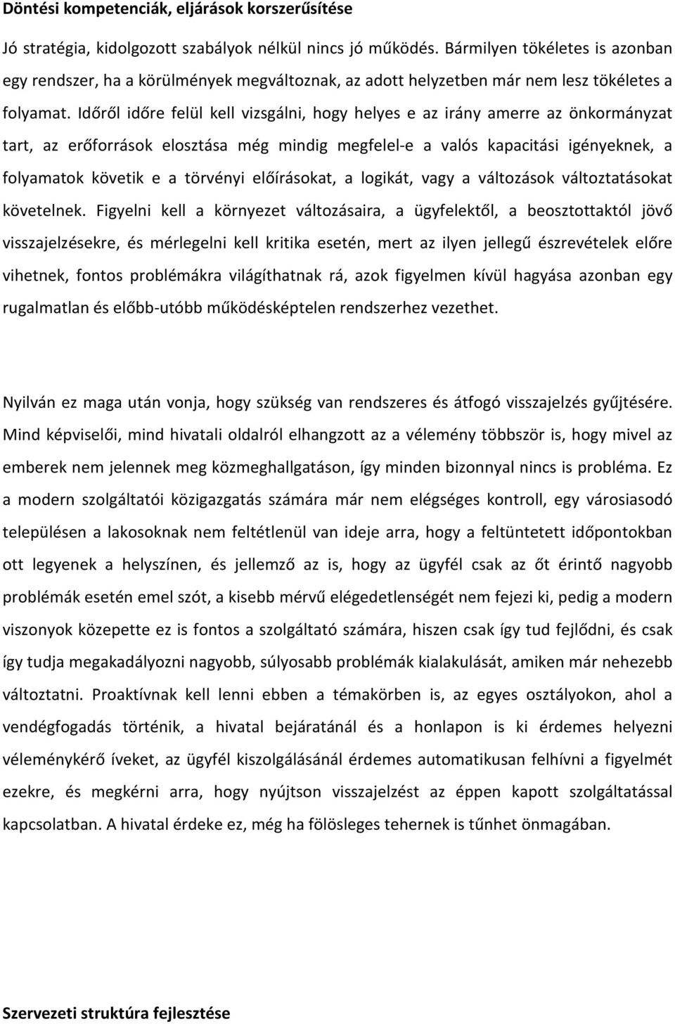 Időről időre felül kell vizsgálni, hogy helyes e az irány amerre az önkormányzat tart, az erőforrások elosztása még mindig megfelel-e a valós kapacitási igényeknek, a folyamatok követik e a törvényi