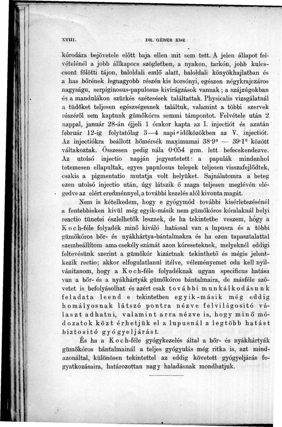 borsónyi, egészen négykrajczáros nagyságú, serpiginosus-papulosus kivirágzások vannak ; a szájzúgokban -és. a mandulákon szürkés szétesések találtattak.