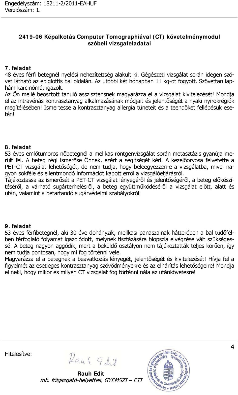 Mondja el az intravénás kontrasztanyag alkalmazásának módjait és jelentőségét a nyaki nyirokrégiók megítélésében! Ismertesse a kontrasztanyag allergia tüneteit és a teendőket fellépésük esetén! 8.