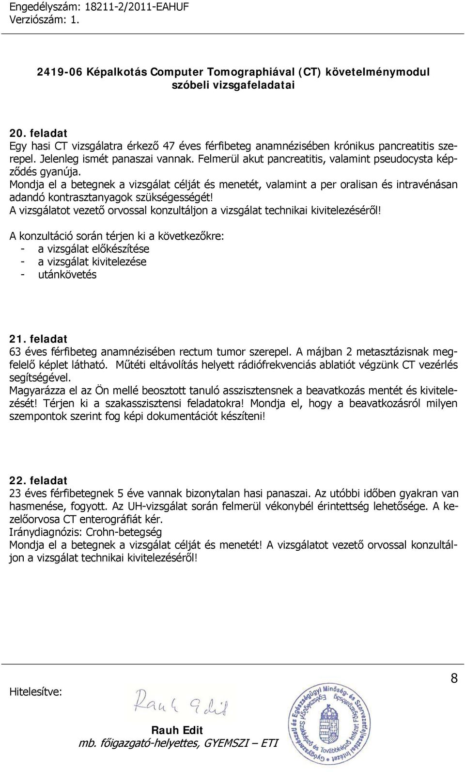 A vizsgálatot vezető orvossal konzultáljon a vizsgálat technikai kivitelezéséről! A konzultáció során térjen ki a következőkre: - a vizsgálat előkészítése - a vizsgálat kivitelezése - utánkövetés 21.