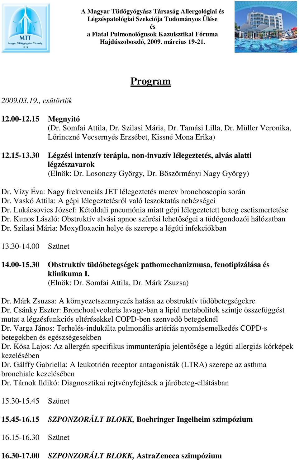 30 Légzési intenzív terápia, non-invazív lélegeztetés, alvás alatti légzészavarok (Elnök: Dr. Losonczy György, Dr. Böszörményi Nagy György) Dr.