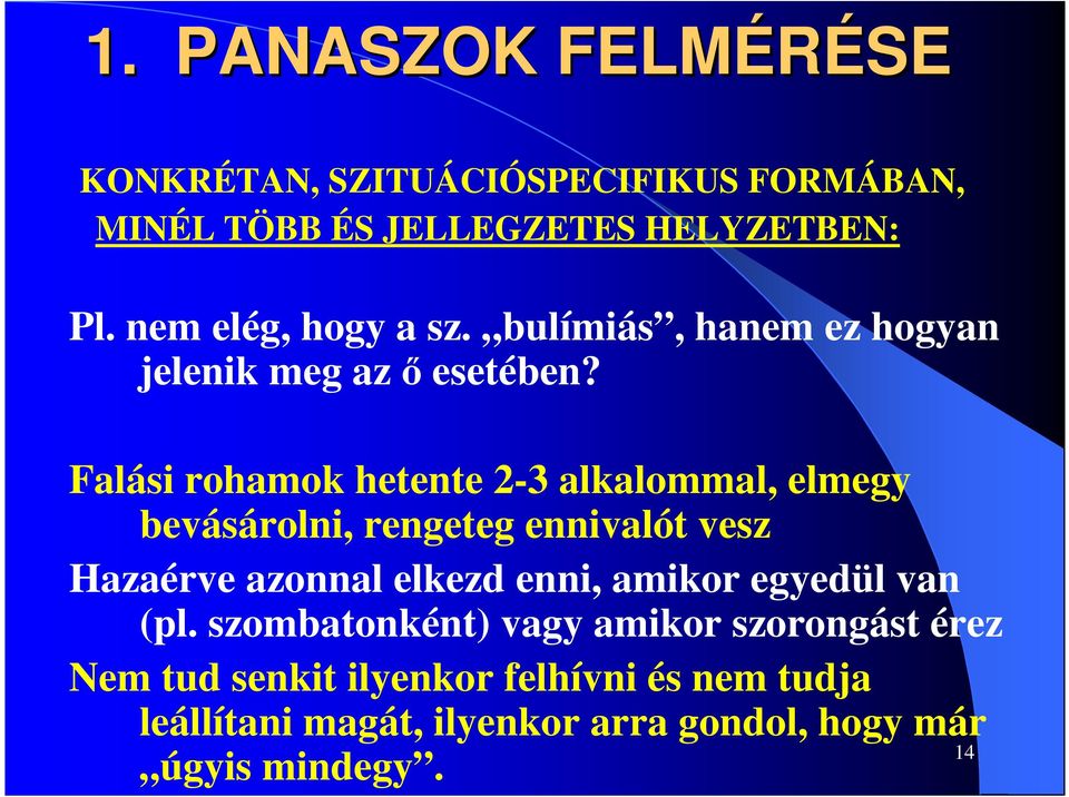 Falási rohamok hetente 2-3 alkalommal, elmegy bevásárolni, rengeteg ennivalót vesz Hazaérve azonnal elkezd enni,