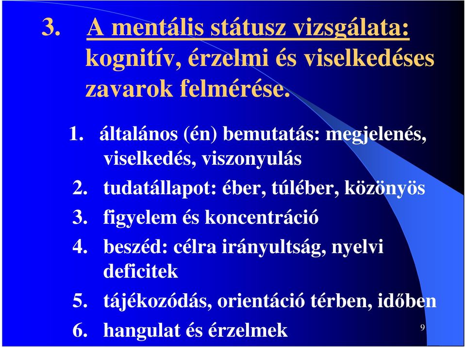 tudatállapot: éber, túléber, közönyös 3. figyelem és koncentráció 4.