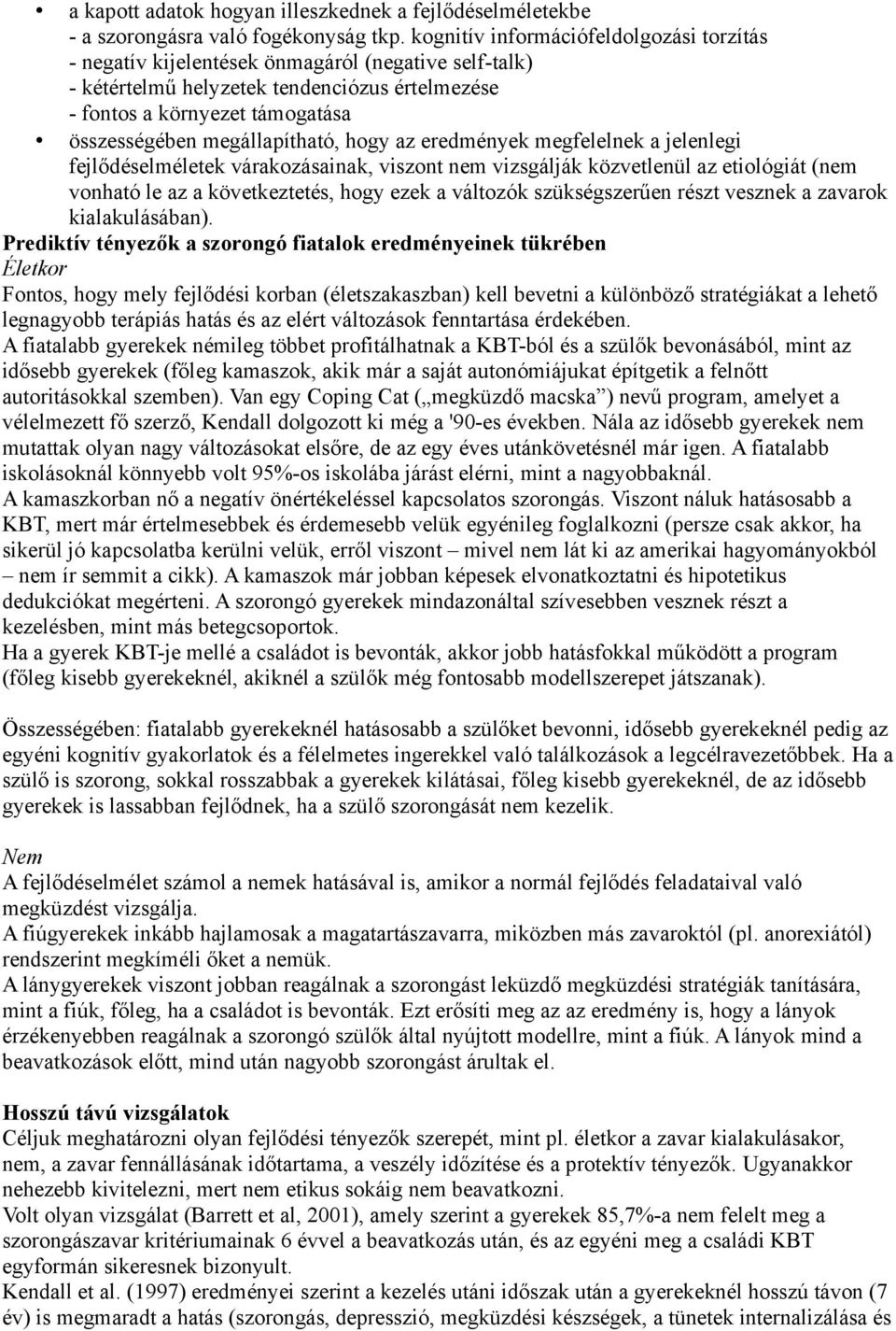 megállapítható, hogy az eredmények megfelelnek a jelenlegi fejlődéselméletek várakozásainak, viszont nem vizsgálják közvetlenül az etiológiát (nem vonható le az a következtetés, hogy ezek a változók