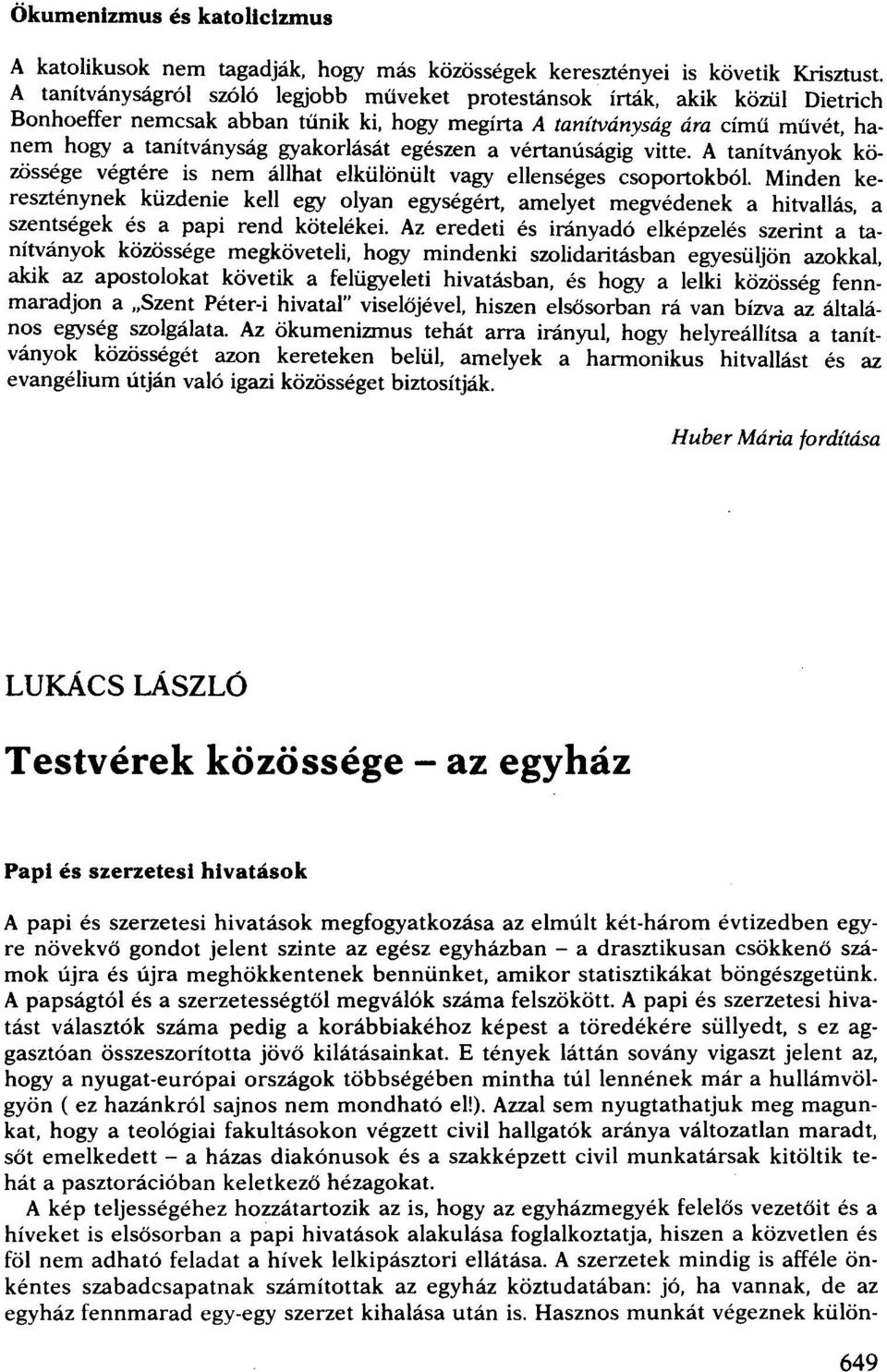 egészen a vértanúságig vitte. A tanítványok közössége végtére is nem állhat elkülönült vagy ellenséges csoportokból.