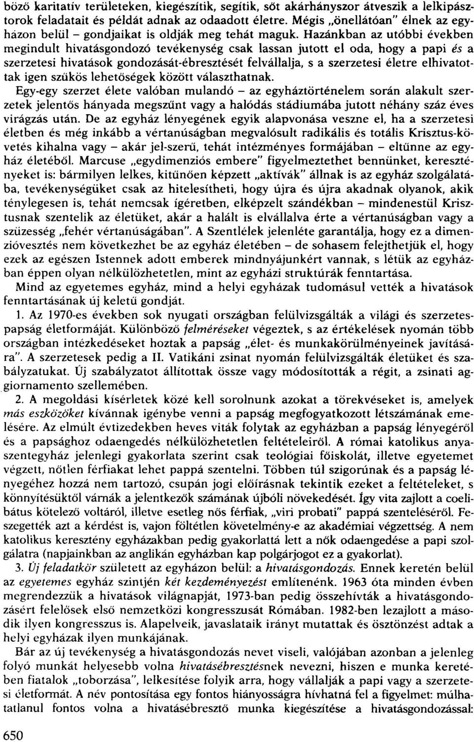 Hazánkban az utóbbi években megindult hivatásgondozó tevékenység csak lassan jutott el oda, hogy a papi és a szerzetesi hivatások gondozását-ébresztését felvállalja, s a szerzetesi életre