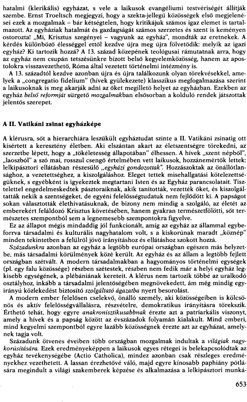 Az egyháziak hatalmát és gazdagságát számos szerzetes és szent is keményen ostorozta! "Mi, Krisztus szegényei - vagyunk az egyház", mondták az eretnekek.