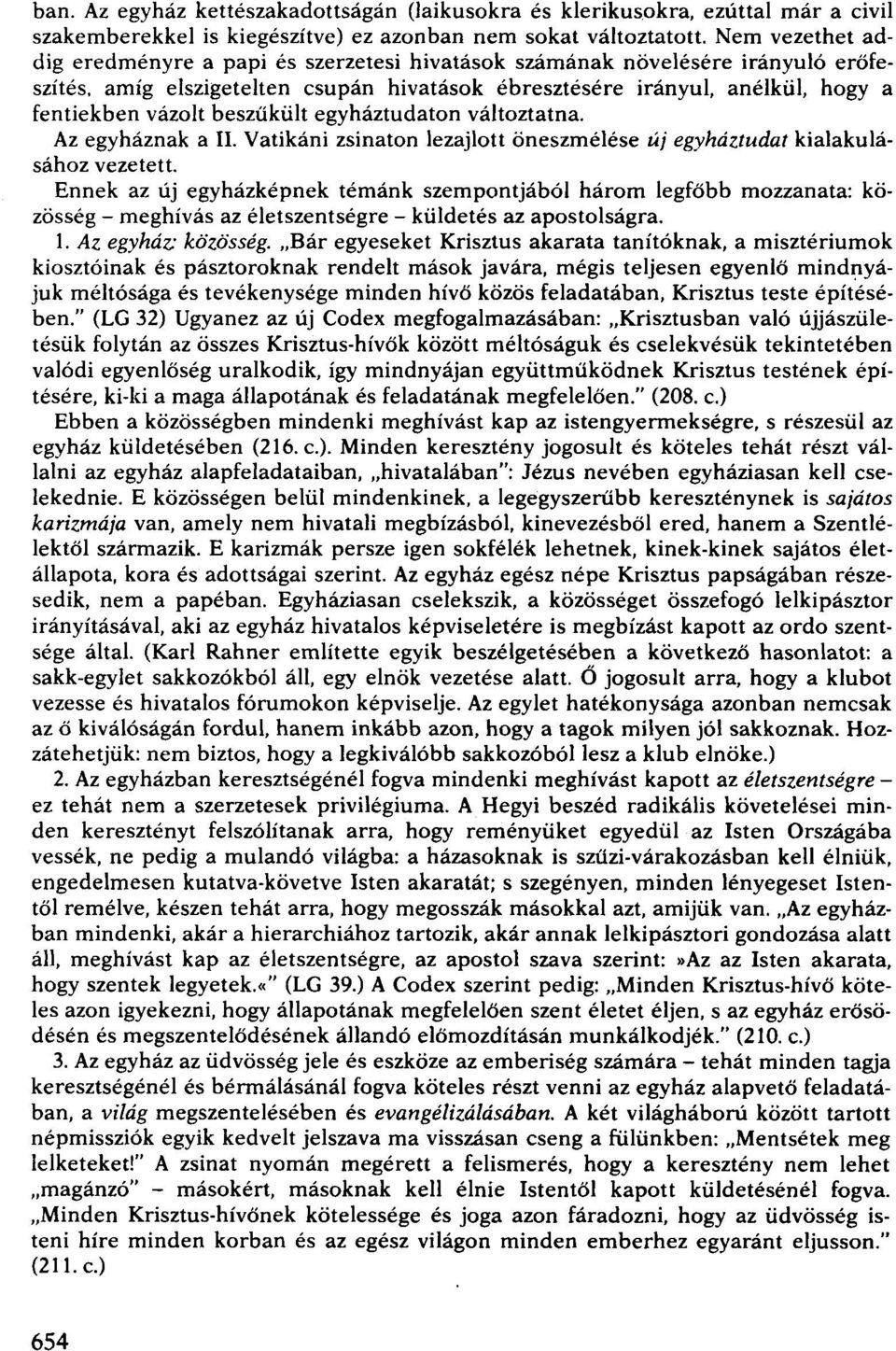 amíg elszigetelten csupán hivatások ébresztésére irányul, anélkül, hogy a fentiekben vázolt beszükült egyháztudaton változtatna. Az egyháznak a II.