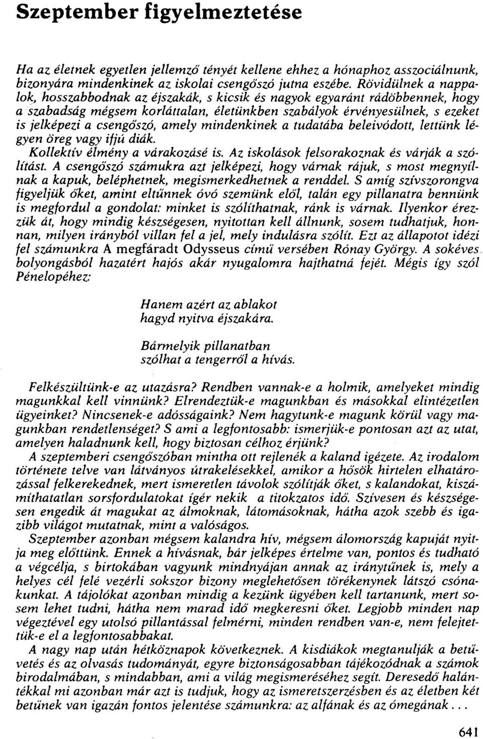 amely mindenkinek a tudatába beleivódott, lettünk légyen öreg vagy ifjú diák. Kollektív élmény a várakozásé is. Az iskolások felsorakoznak és várják a szdlítást.