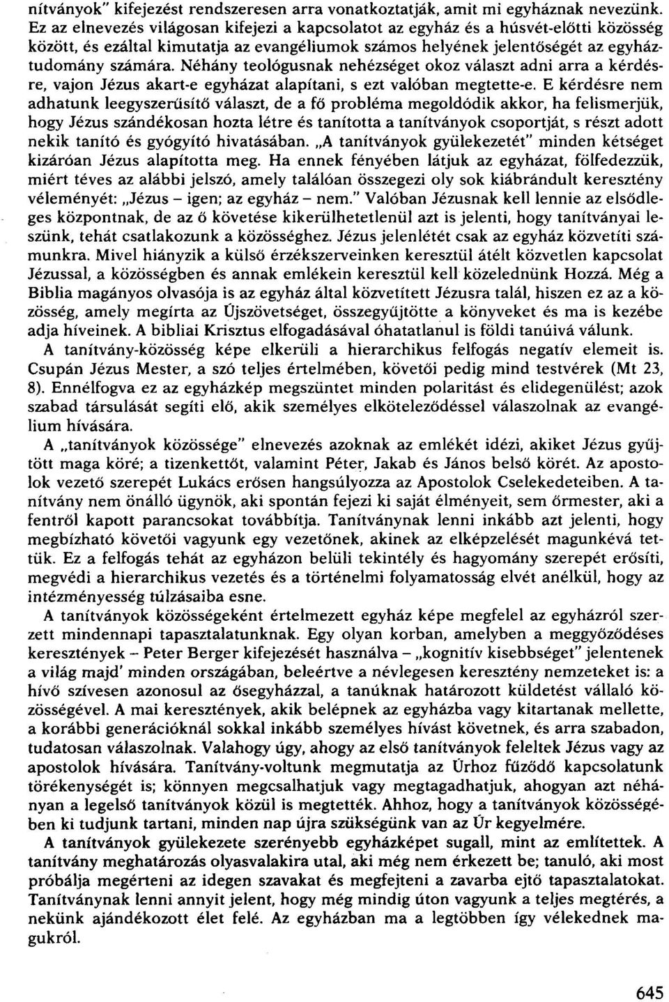 Néhány teológusnak nehézséget okoz választ adni arra a kérdésre, vajon Jézus akart-e egyházat alapítani, s ezt valóban megtette-e.