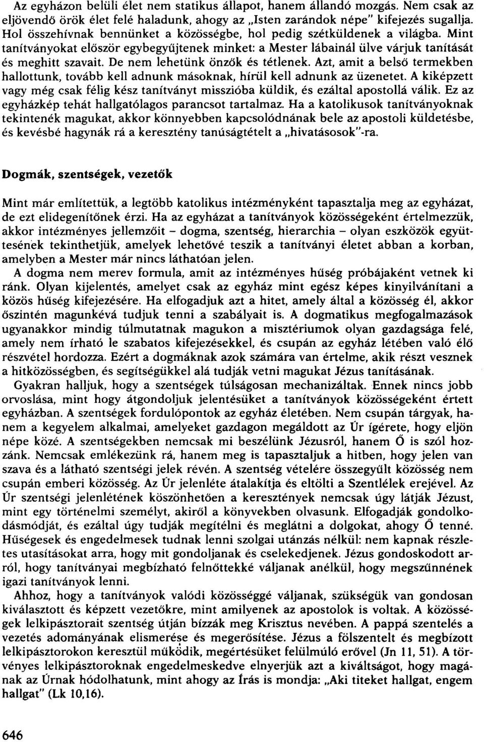 De nem lehetünk önzők és tétlenek. Azt, amit a belső termekben hallottunk, tovább kell adnunk másoknak, hírül kell adnunk az üzenetet.