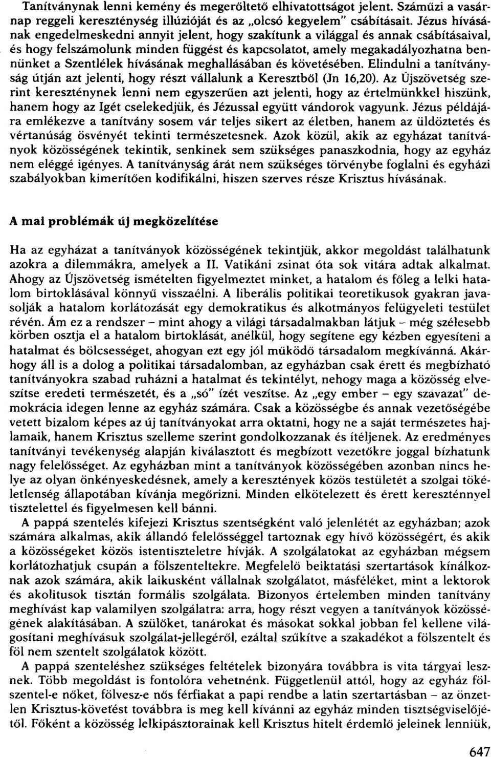 hívásának meghallásában és követésében. Elindulni a tanítványság útján azt jelenti, hogy részt vállalunk a Keresztből (Jn 16,20).