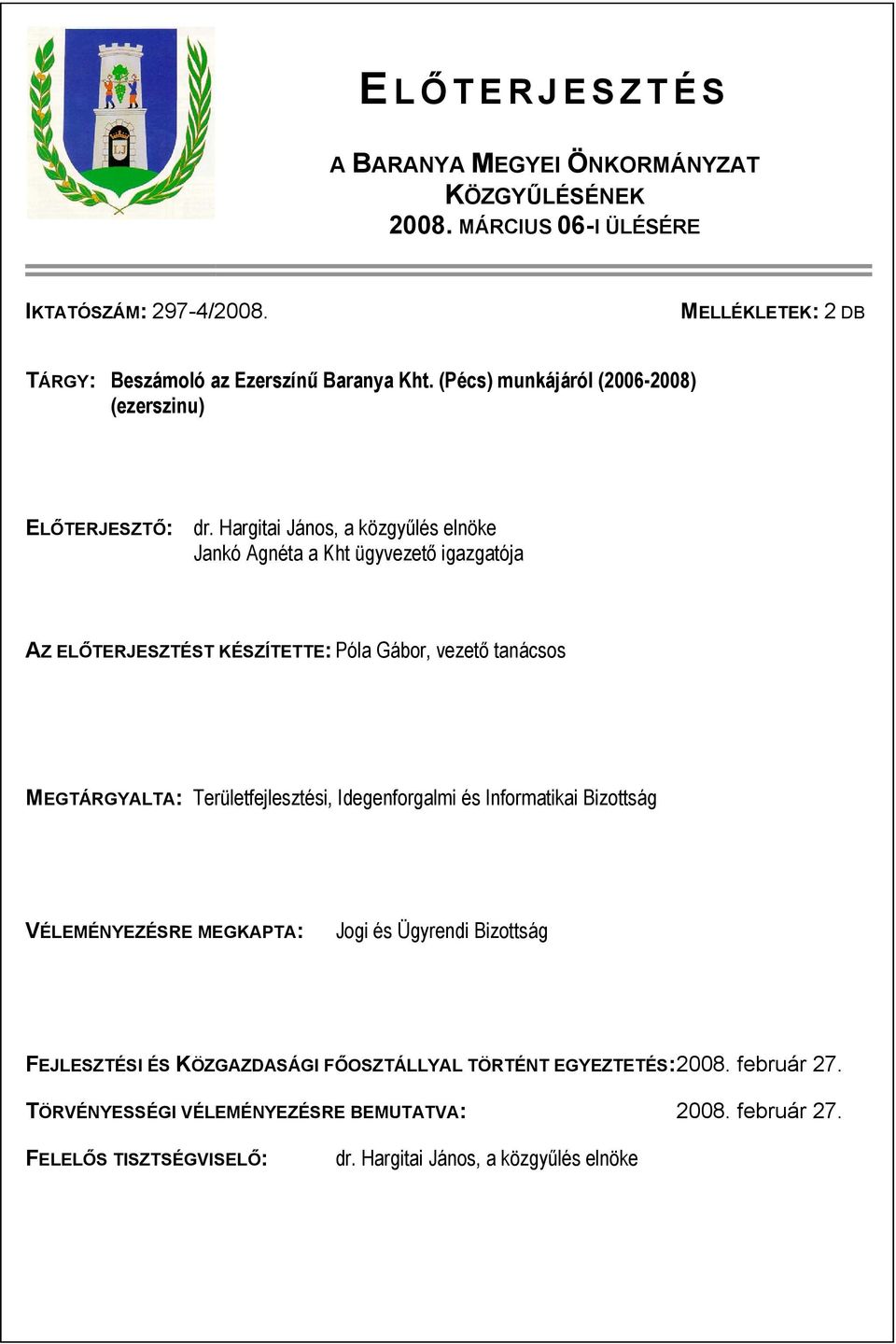 Hargitai János, a közgyűlés elnöke Jankó Agnéta a Kht ügyvezető igazgatója AZ ELŐTERJESZTÉST KÉSZÍTETTE: Póla Gábor, vezető tanácsos MEGTÁRGYALTA: Területfejlesztési,