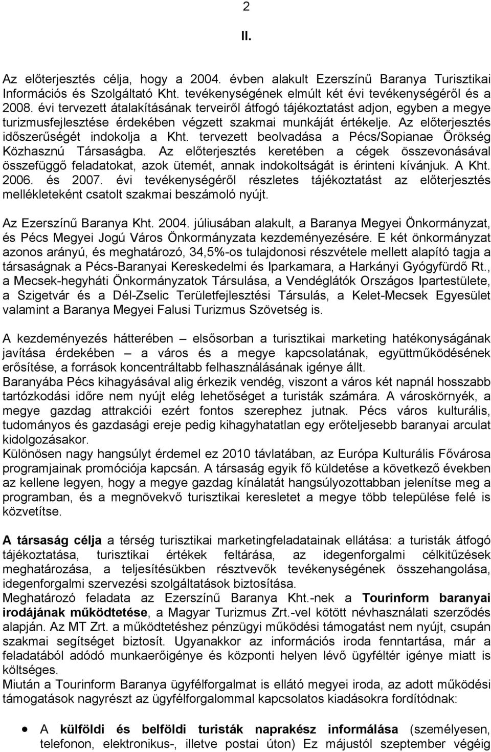 tervezett beolvadása a Pécs/Sopianae Örökség Közhasznú Társaságba. Az előterjesztés keretében a cégek összevonásával összefüggő feladatokat, azok ütemét, annak indokoltságát is érinteni kívánjuk.