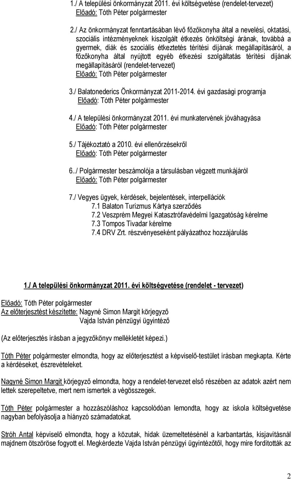 díjának megállapításáról, a főzőkonyha által nyújtott egyéb étkezési szolgáltatás térítési díjának megállapításáról (rendelet-tervezet) 3./ Balatonederics Önkormányzat 2011-2014.