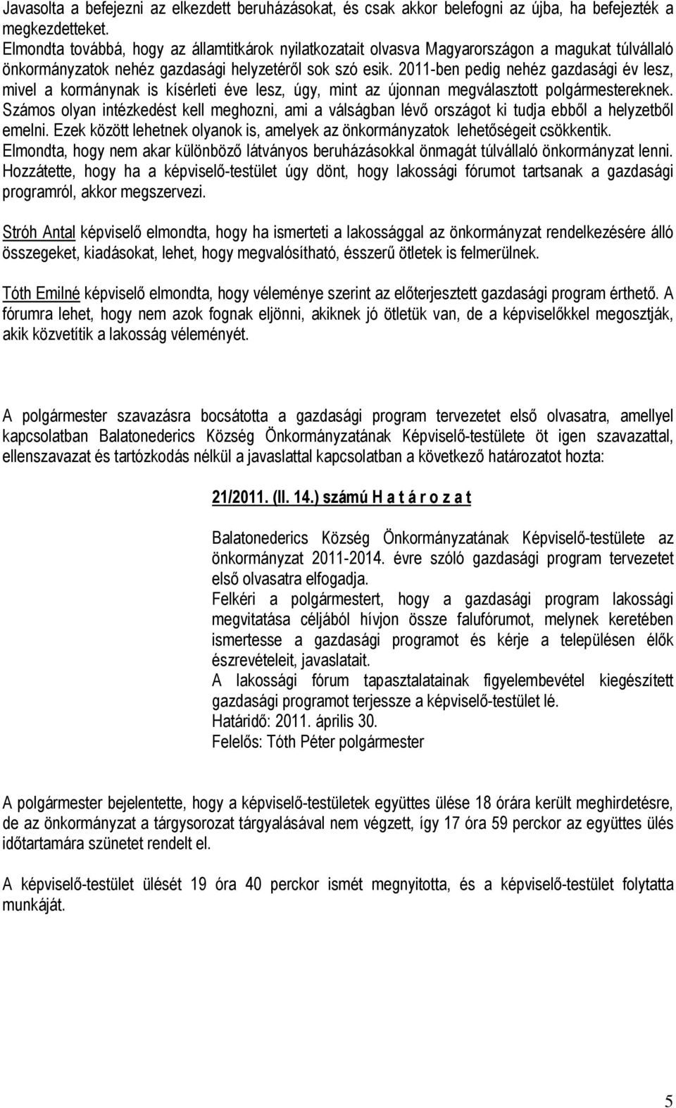 2011-ben pedig nehéz gazdasági év lesz, mivel a kormánynak is kísérleti éve lesz, úgy, mint az újonnan megválasztott polgármestereknek.