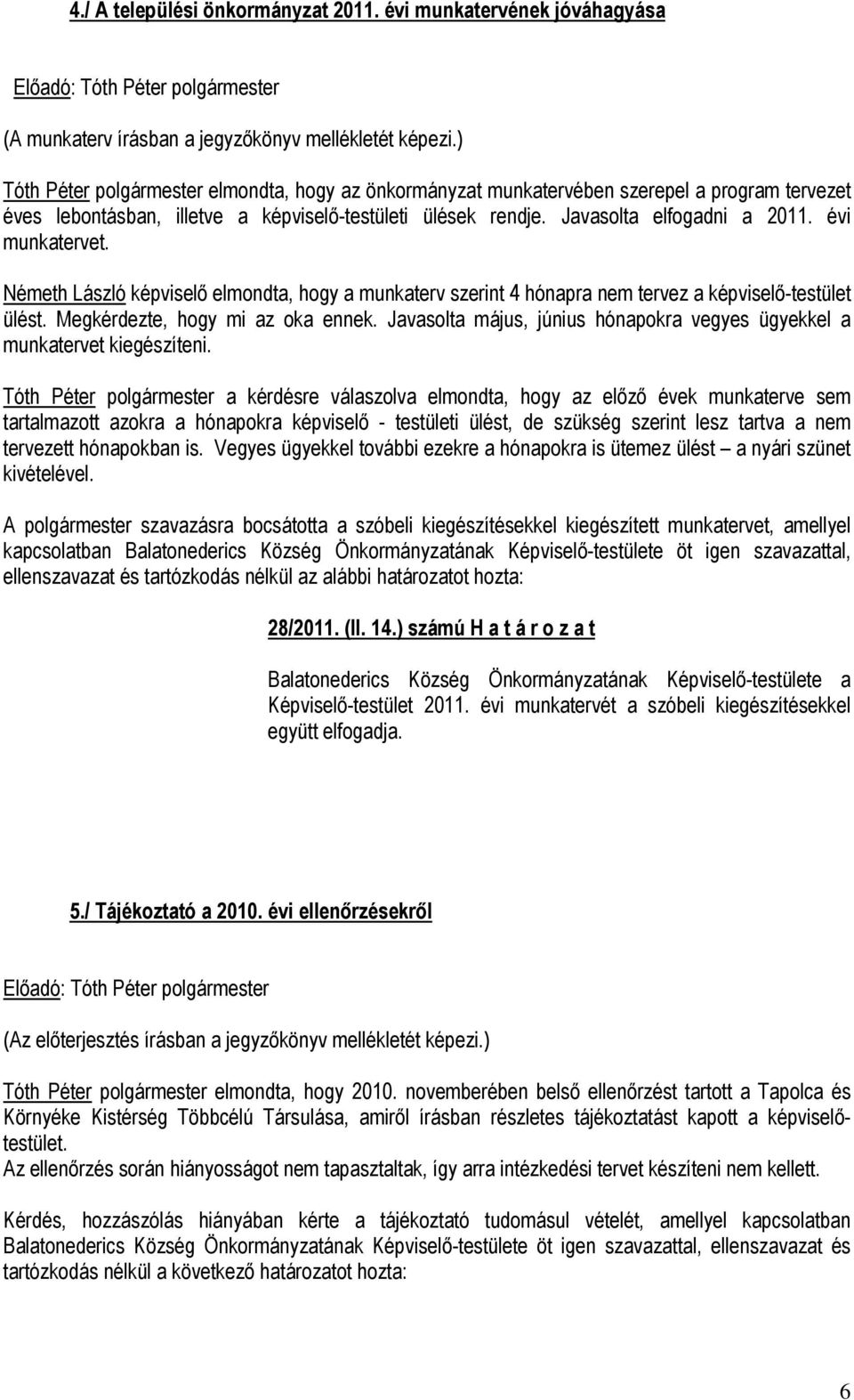 évi munkatervet. Németh László képviselő elmondta, hogy a munkaterv szerint 4 hónapra nem tervez a képviselő-testület ülést. Megkérdezte, hogy mi az oka ennek.