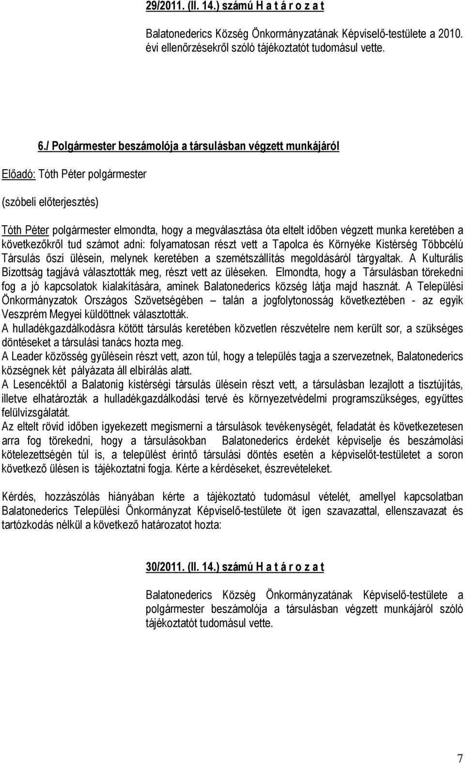 tud számot adni: folyamatosan részt vett a Tapolca és Környéke Kistérség Többcélú Társulás őszi ülésein, melynek keretében a szemétszállítás megoldásáról tárgyaltak.