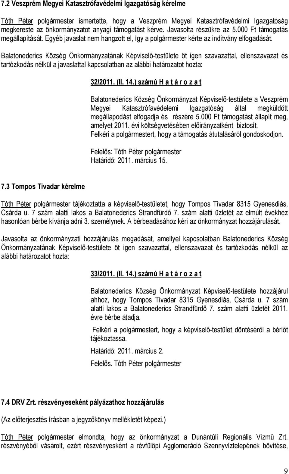 Balatonederics Község Önkormányzatának Képviselő-testülete öt igen szavazattal, ellenszavazat és tartózkodás nélkül a javaslattal kapcsolatban az alábbi határozatot hozta: 32/2011. (II. 14.