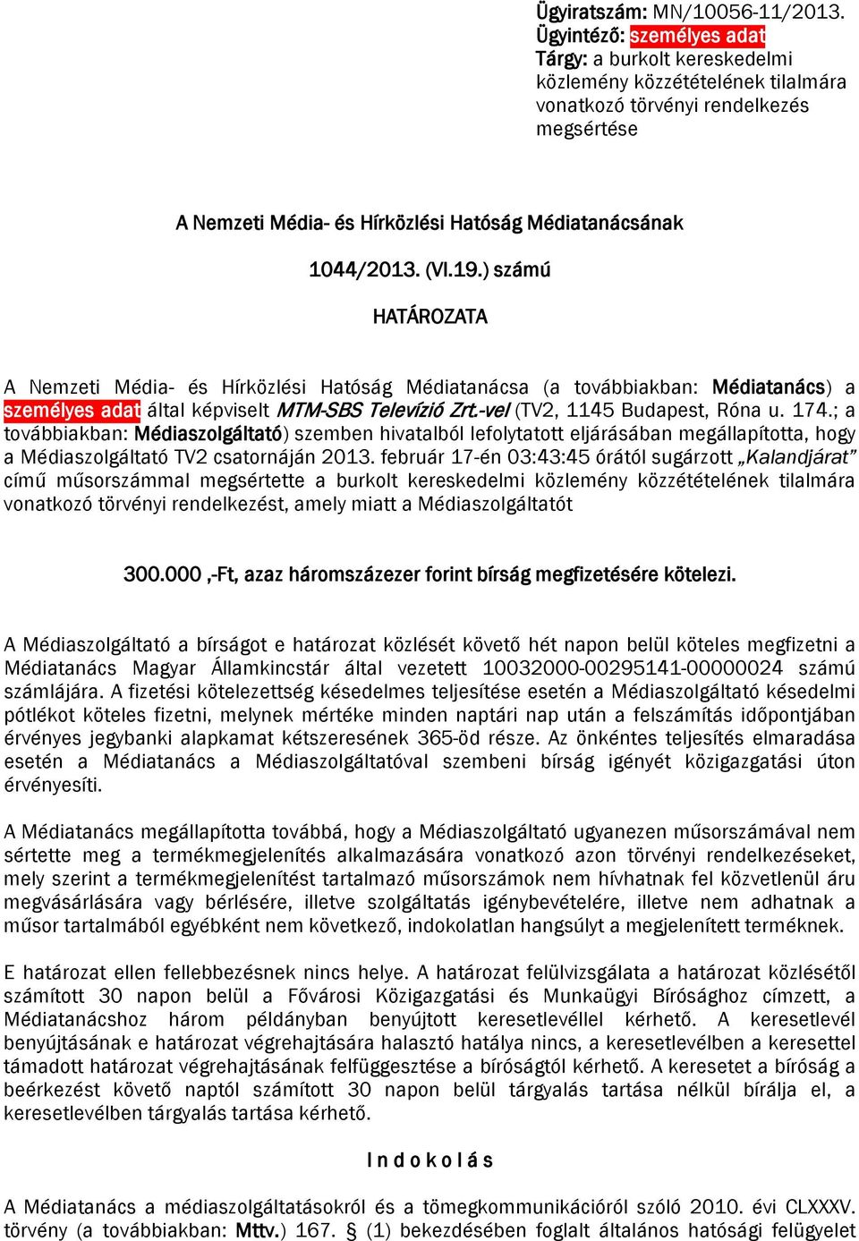 (VI.19.) számú HATÁROZATA A Nemzeti Média- és Hírközlési Hatóság Médiatanácsa (a továbbiakban: Médiatanács) a személyes adat által képviselt MTM-SBS Televízió Zrt.-vel (TV2, 1145 Budapest, Róna u.