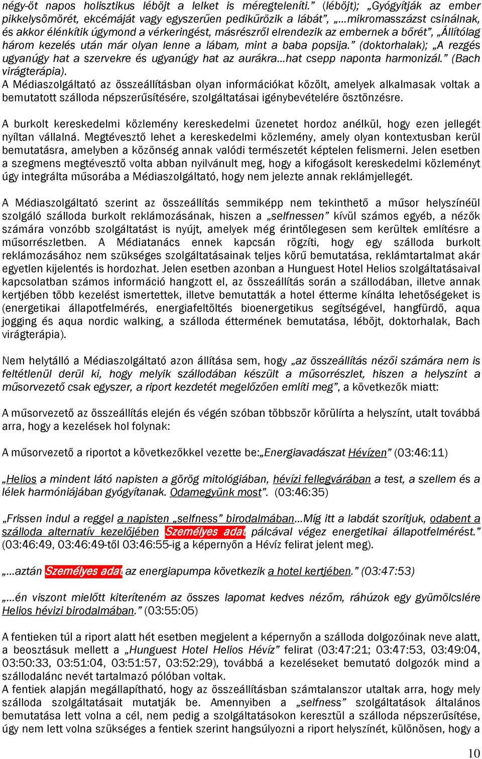 bőrét, Állítólag három kezelés után már olyan lenne a lábam, mint a baba popsija. (doktorhalak); A rezgés ugyanúgy hat a szervekre és ugyanúgy hat az aurákra hat csepp naponta harmonizál.